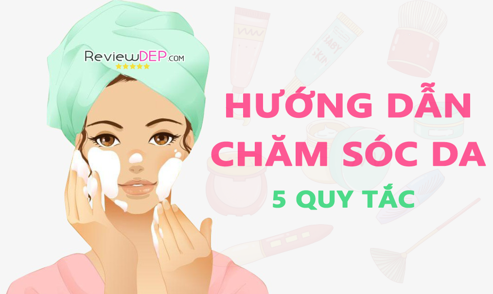 Hướng dẫn chăm sóc da - 5 quy tắc quan trọng