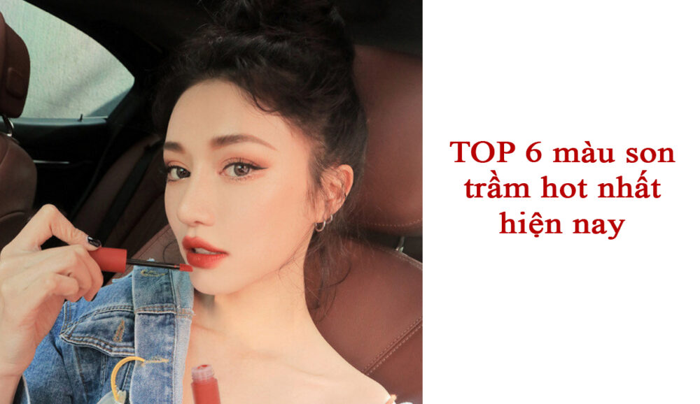 TOP 6 màu son trầm hot nhất hiện nay